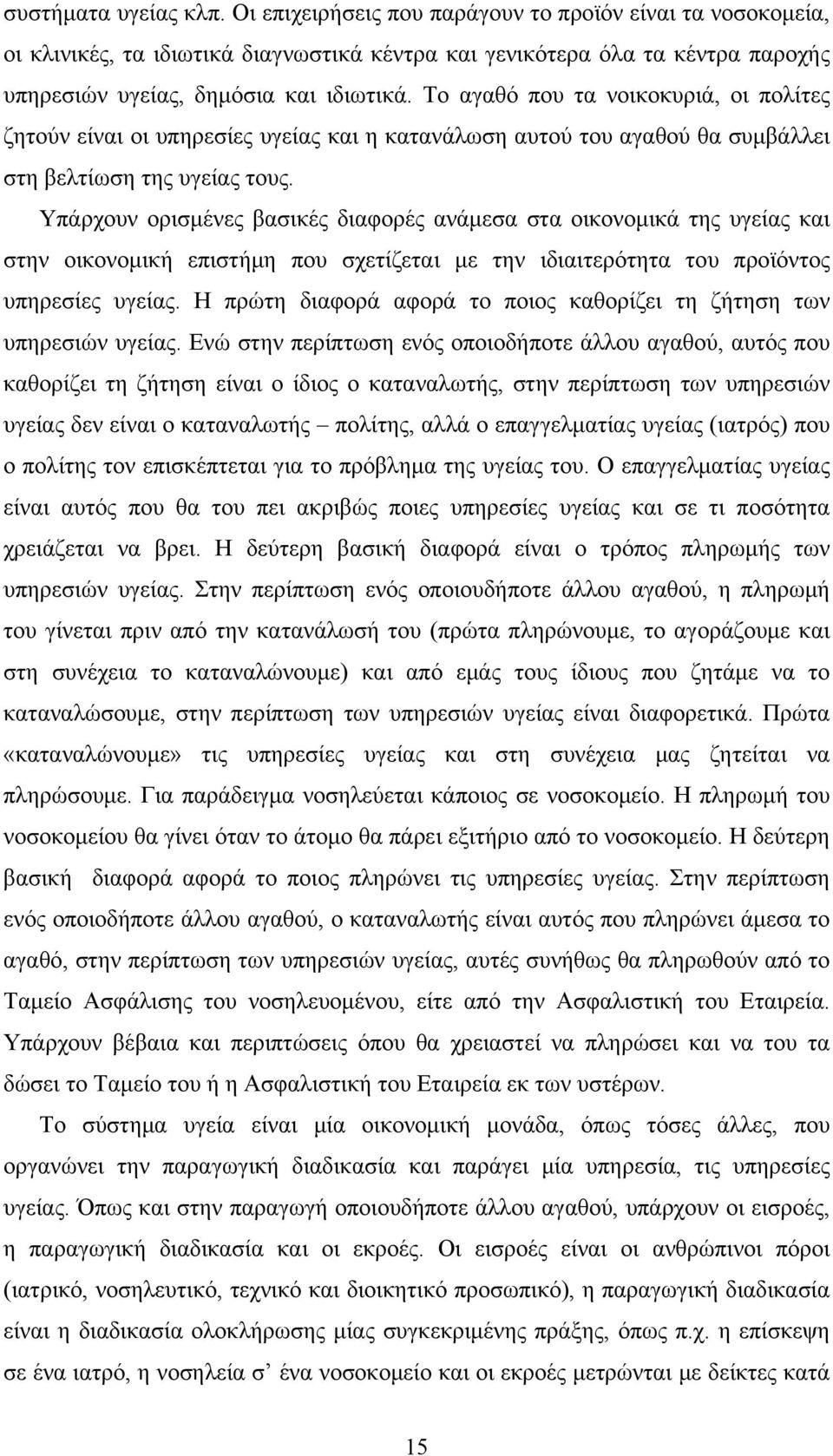 Το αγαθό που τα νοικοκυριά, οι πολίτες ζητούν είναι οι υπηρεσίες υγείας και η κατανάλωση αυτού του αγαθού θα συμβάλλει στη βελτίωση της υγείας τους.