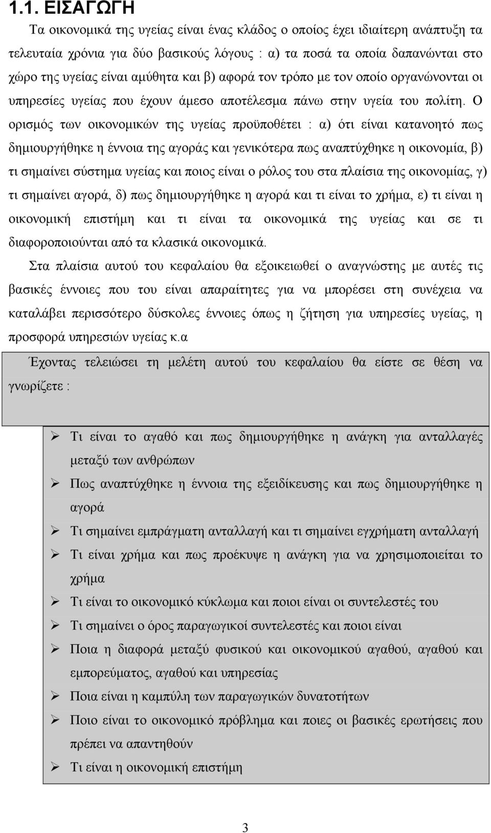 Ο ορισμός των οικονομικών της υγείας προϋποθέτει : α) ότι είναι κατανοητό πως δημιουργήθηκε η έννοια της αγοράς και γενικότερα πως αναπτύχθηκε η οικονομία, β) τι σημαίνει σύστημα υγείας και ποιος