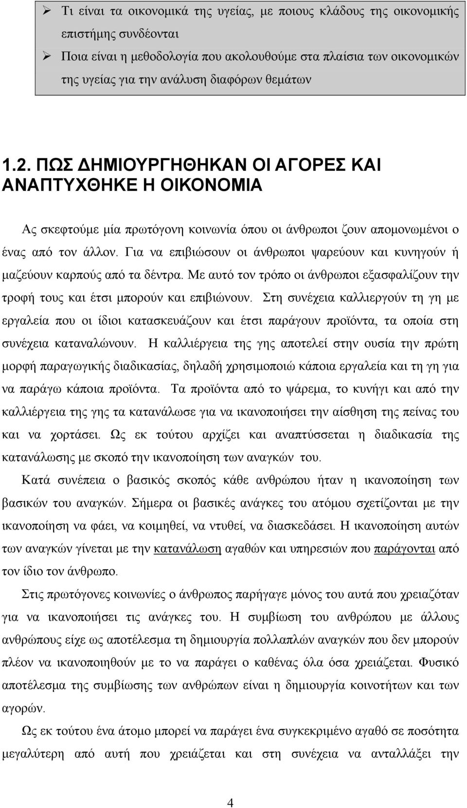 Για να επιβιώσουν οι άνθρωποι ψαρεύουν και κυνηγούν ή μαζεύουν καρπούς από τα δέντρα. Με αυτό τον τρόπο οι άνθρωποι εξασφαλίζουν την τροφή τους και έτσι μπορούν και επιβιώνουν.