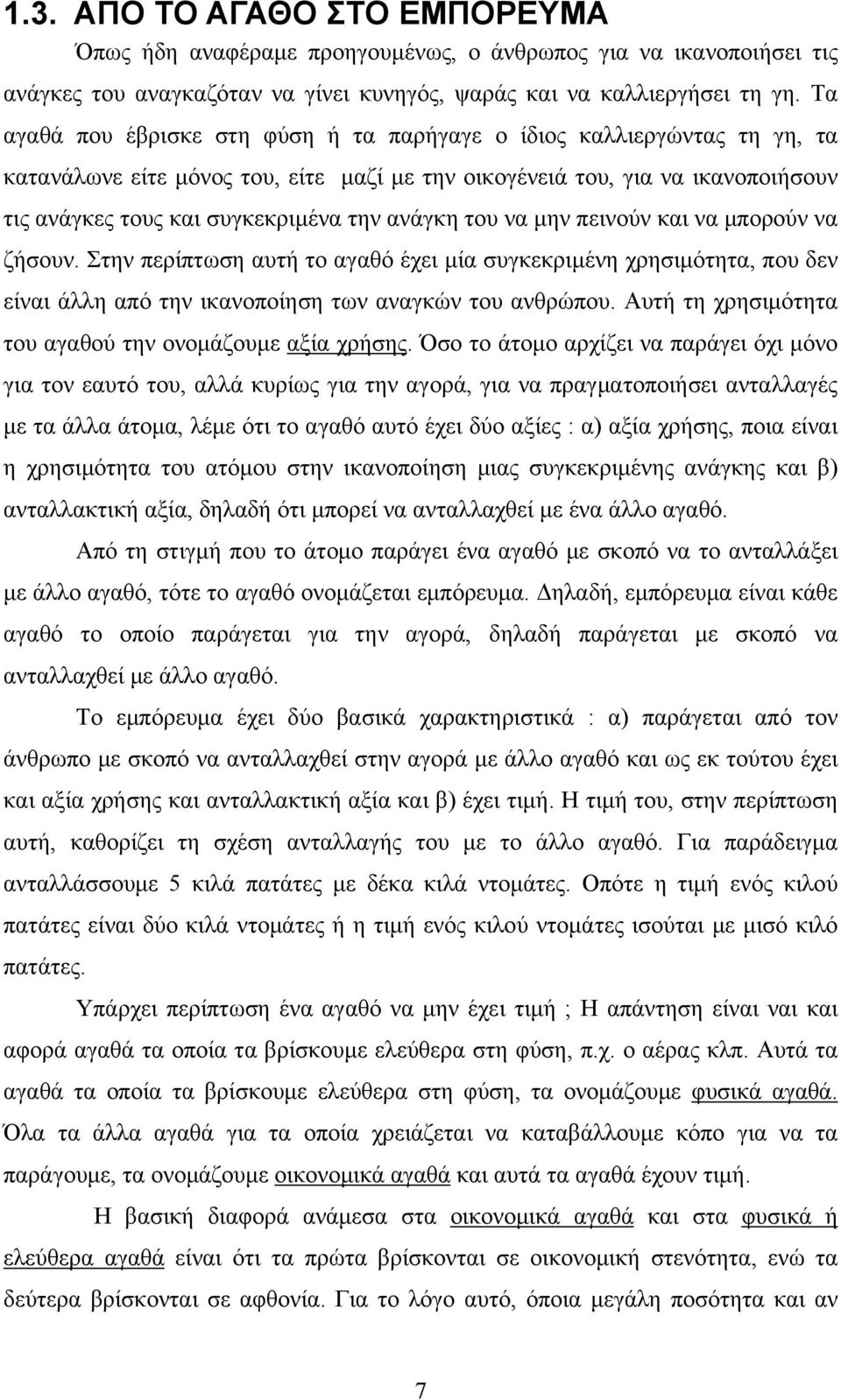 ανάγκη του να μην πεινούν και να μπορούν να ζήσουν. Στην περίπτωση αυτή το αγαθό έχει μία συγκεκριμένη χρησιμότητα, που δεν είναι άλλη από την ικανοποίηση των αναγκών του ανθρώπου.