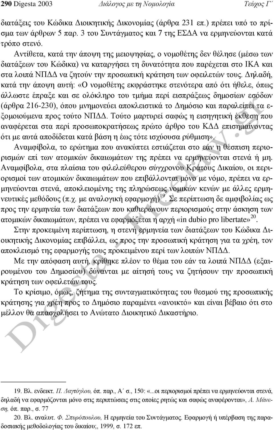 Αντίθετα, κατά την άποψη της μειοψηφίας, ο νομοθέτης δεν θέλησε (μέσω των διατάξεων του Κώδικα) να καταργήσει τη δυνατότητα που παρέχεται στο ΙΚΑ και στα λοιπά ΝΠΔΔ να ζητούν την προσωπική κράτηση