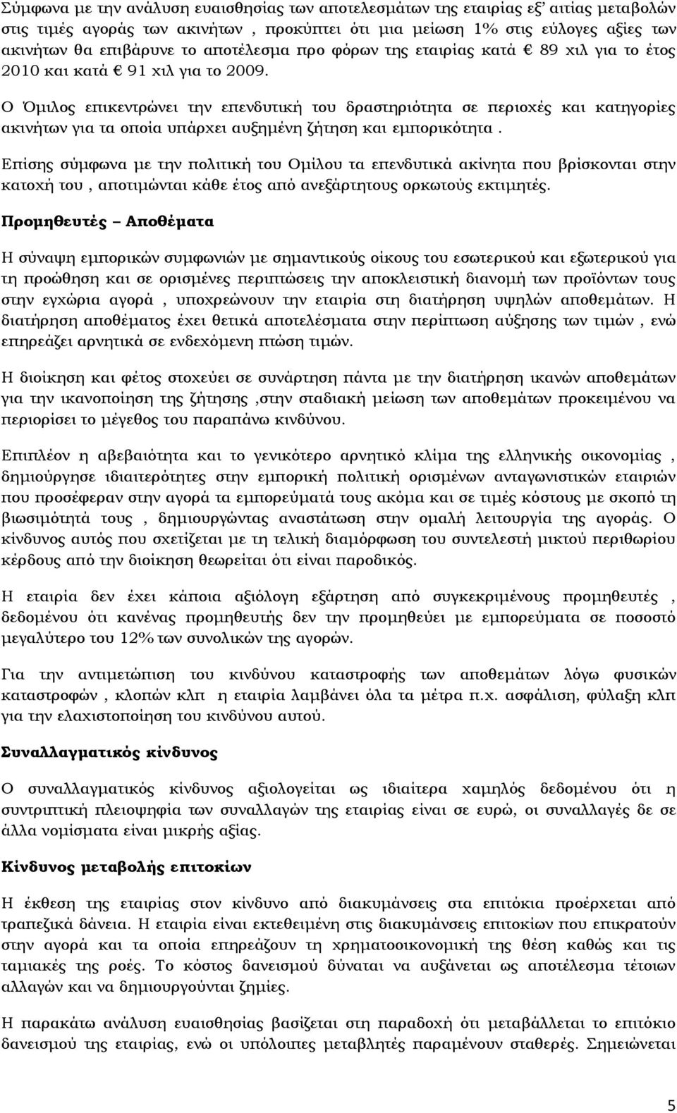 Ο Όμιλος επικεντρώνει την επενδυτική του δραστηριότητα σε περιοχές και κατηγορίες ακινήτων για τα οποία υπάρχει αυξημένη ζήτηση και εμπορικότητα.