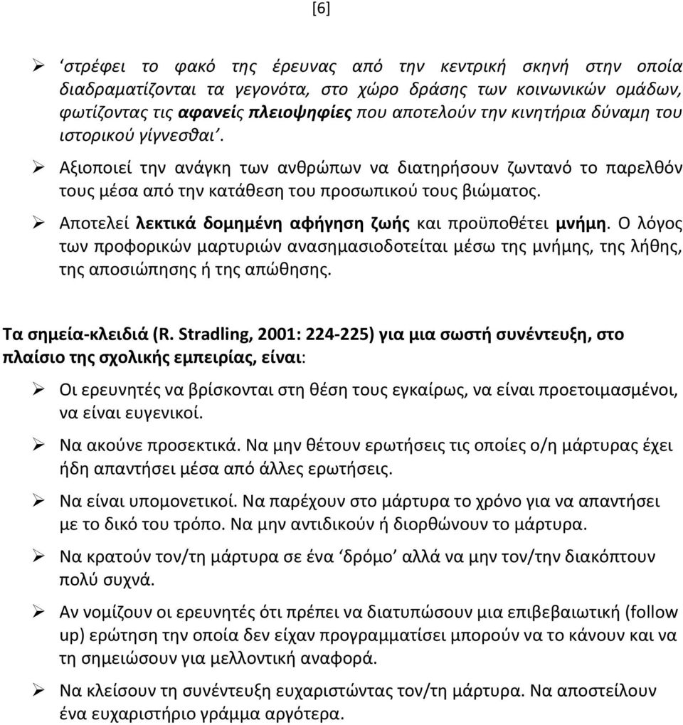 Αποτελεί λεκτικά δομημένη αφήγηση ζωής και προϋποθέτει μνήμη. Ο λόγος των προφορικών μαρτυριών ανασημασιοδοτείται μέσω της μνήμης, της λήθης, της αποσιώπησης ή της απώθησης. Τα σημεία- κλειδιά (R.