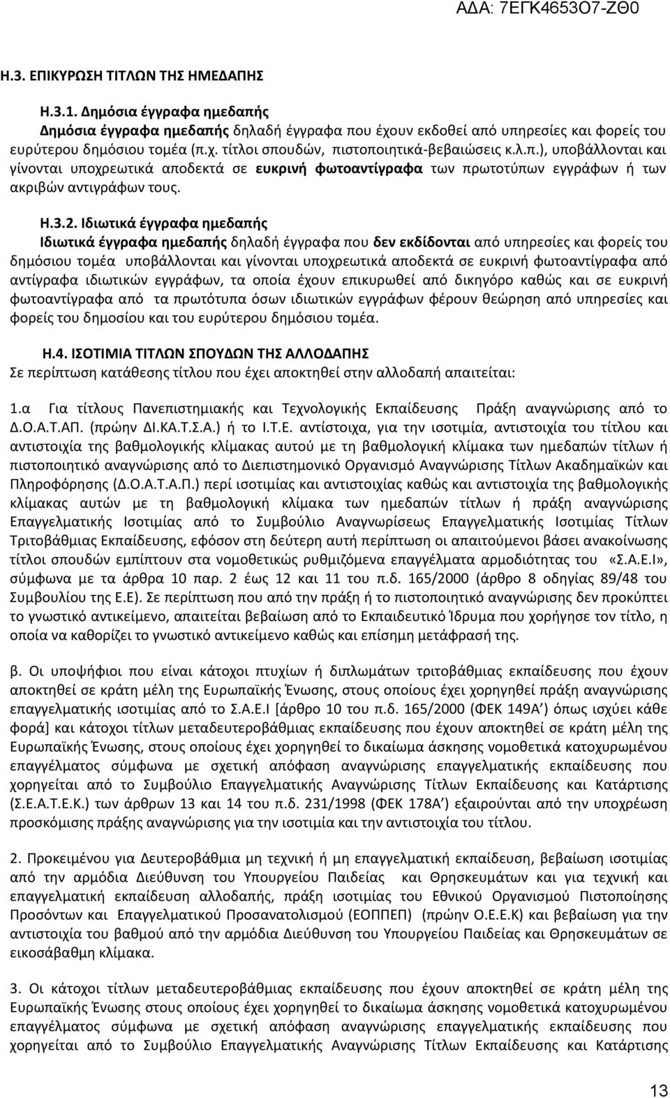 Ιδιωτικά έγγραφα ημεδαπής Ιδιωτικά έγγραφα ημεδαπής δηλαδή έγγραφα που δεν εκδίδονται από υπηρεσίες και φορείς του δημόσιου τομέα υποβάλλονται και γίνονται υποχρεωτικά αποδεκτά σε ευκρινή