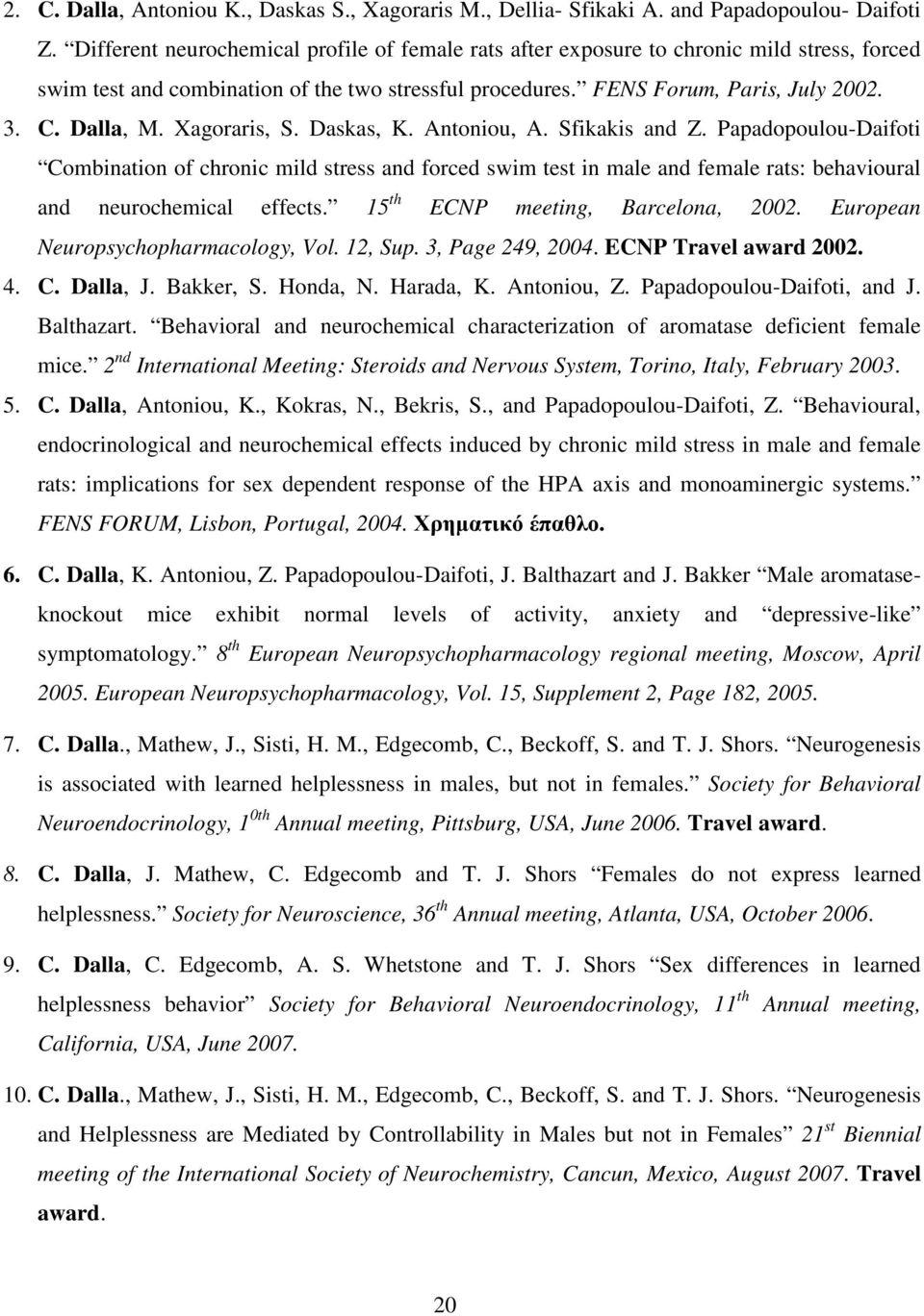 Xagoraris, S. Daskas, K. Antoniou, A. Sfikakis and Z. Papadopoulou-Daifoti Combination of chronic mild stress and forced swim test in male and female rats: behavioural and neurochemical effects.