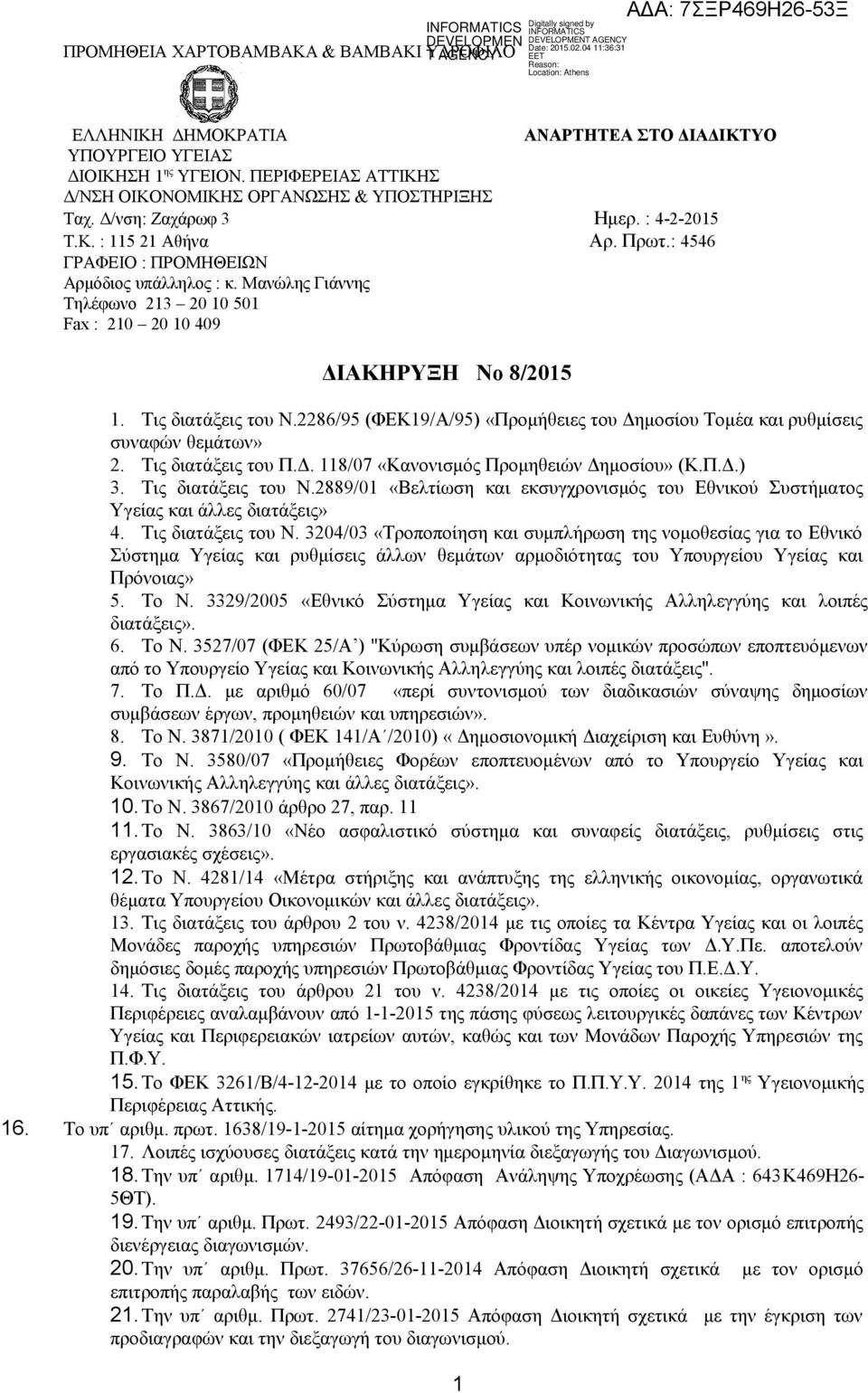 2286/95 (ΦΕΚ19/Α/95) «Προμήθειες του Δημοσίου Τομέα και ρυθμίσεις συναφών θεμάτων» 2. Τις διατάξεις του Π.Δ. 118/07 «Κανονισμός Προμηθειών Δημοσίου» (Κ.Π.Δ.) 3. Τις διατάξεις του Ν.