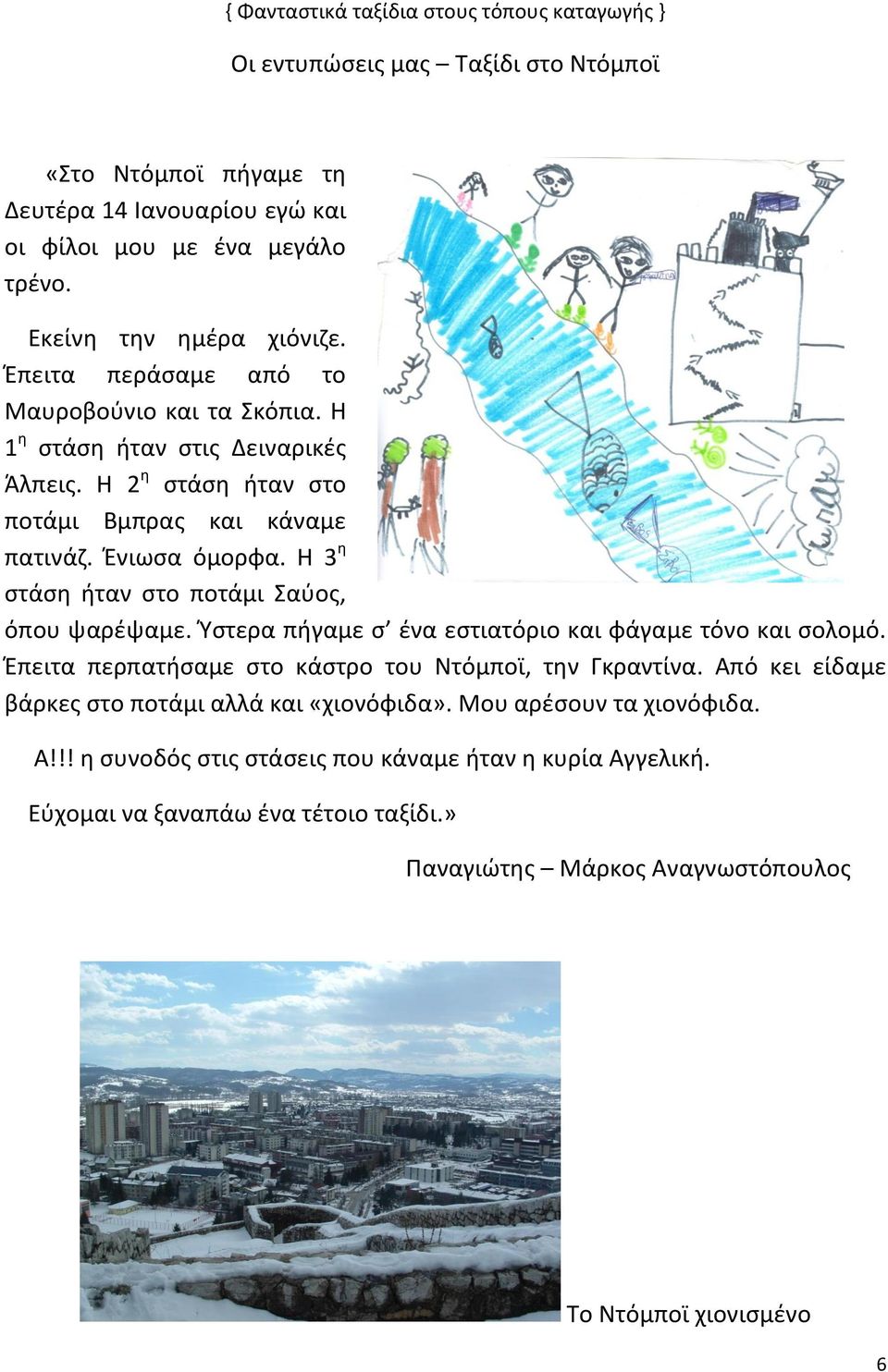 Η 3 η στάση ήταν στο ποτάμι Σαύος, όπου ψαρέψαμε. Ύστερα πήγαμε σ ένα εστιατόριο και φάγαμε τόνο και σολομό. Έπειτα περπατήσαμε στο κάστρο του Ντόμποϊ, την Γκραντίνα.