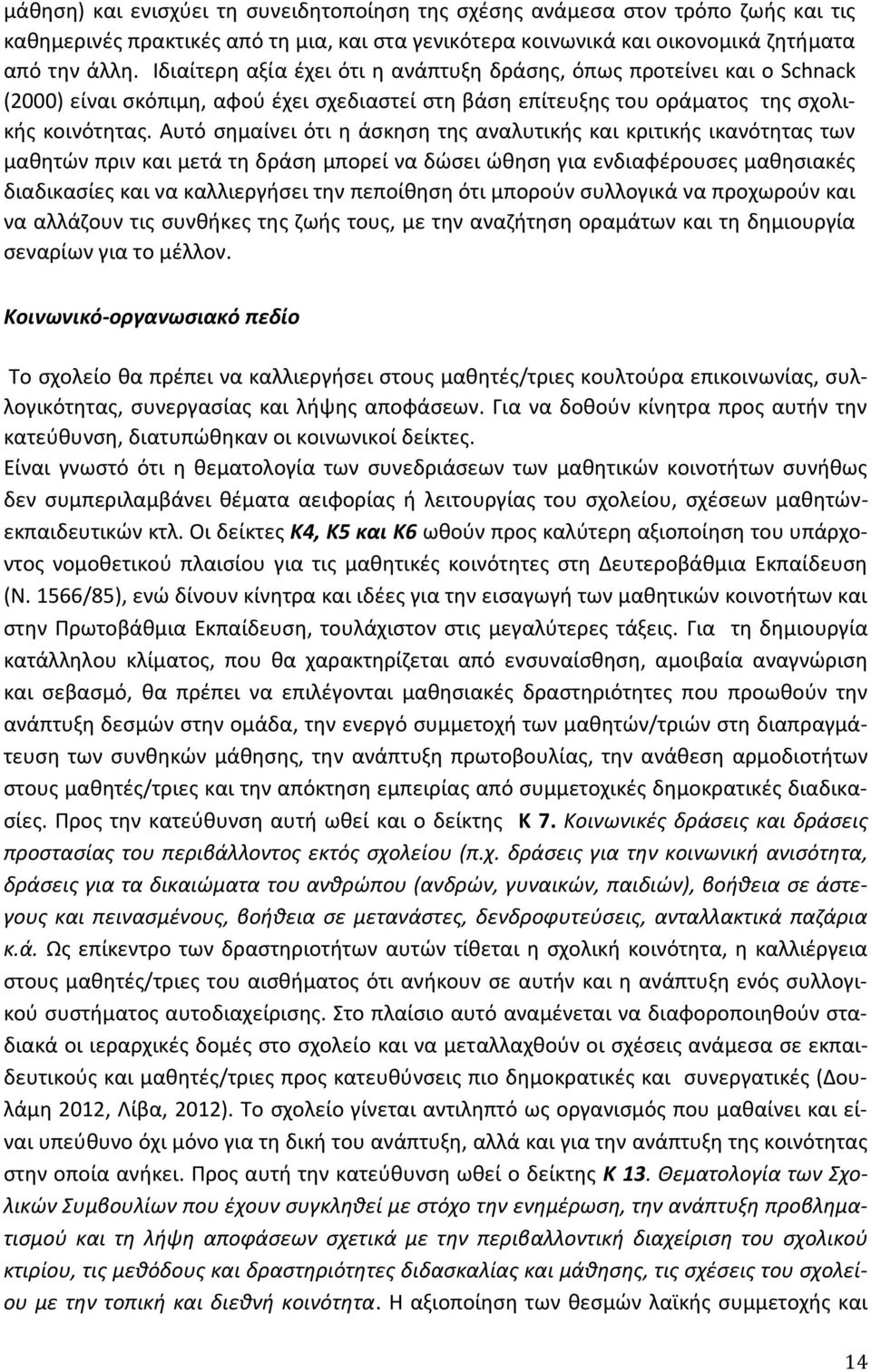 Αυτό σημαίνει ότι η άσκηση της αναλυτικής και κριτικής ικανότητας των μαθητών πριν και μετά τη δράση μπορεί να δώσει ώθηση για ενδιαφέρουσες μαθησιακές διαδικασίες και να καλλιεργήσει την πεποίθηση