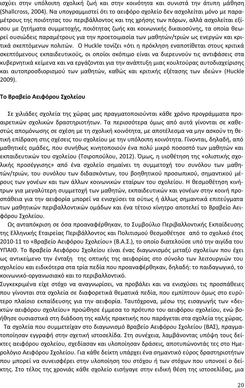 κοινωνικής δικαιοσύνης, τα οποία θεωρεί ουσιώδεις παραμέτρους για την προετοιμασία των μαθητών/τριών ως ενεργών και κριτικά σκεπτόμενων πολιτών.