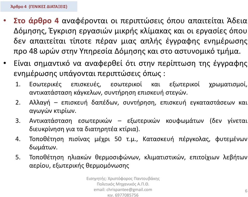 Εσωτερικές επισκευές, εσωτερικοί και εξωτερικοί χρωματισμοί, αντικατάσταση κάγκελων, συντήρηση επισκευή στεγών. 2. Αλλαγή επισκευή δαπέδων, συντήρηση, επισκευή εγκαταστάσεων και αγωγών κτιρίων. 3.