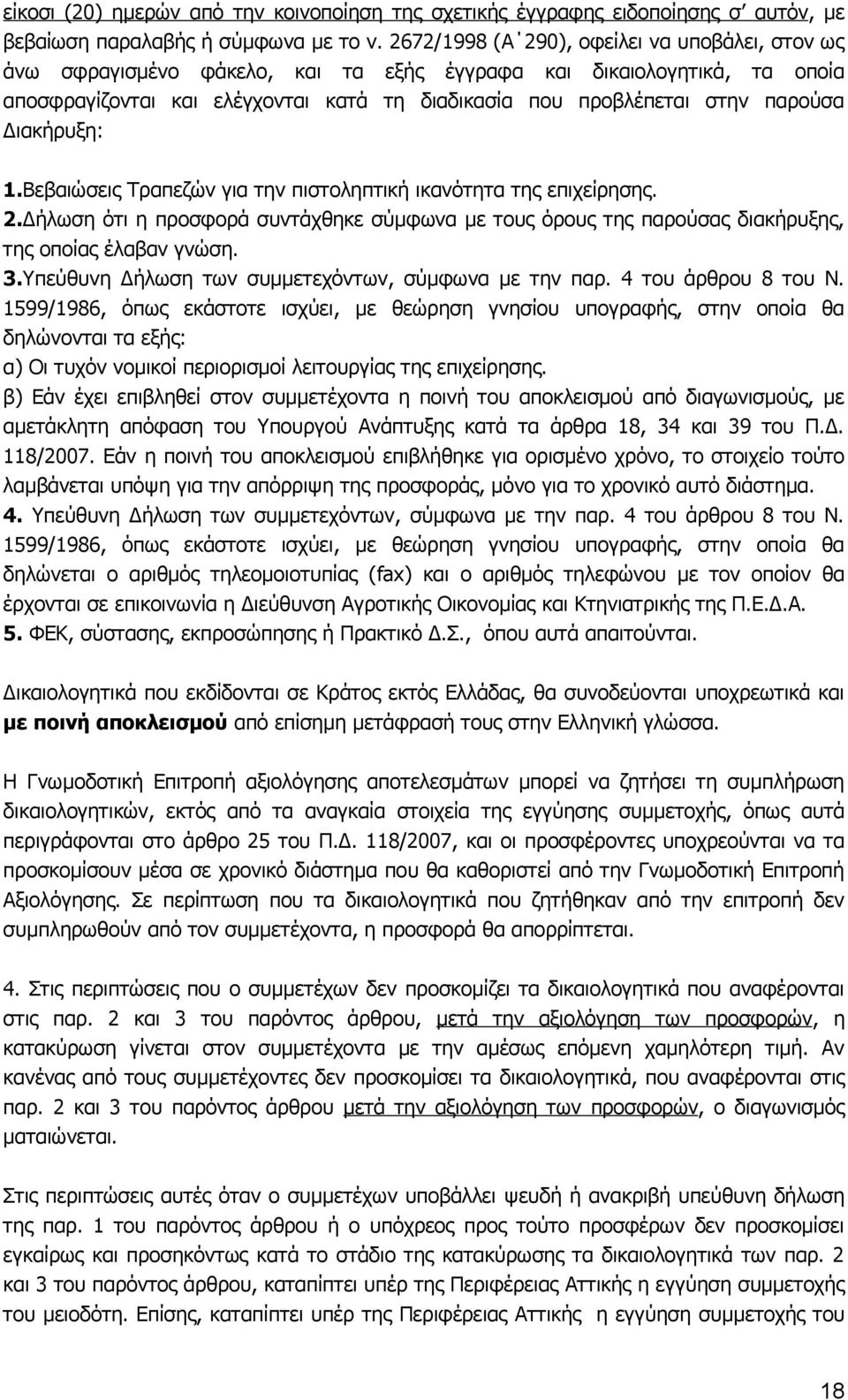 Διακήρυξη: 1.Βεβαιώσεις Τραπεζών για την πιστοληπτική ικανότητα της επιχείρησης. 2.Δήλωση ότι η προσφορά συντάχθηκε σύμφωνα με τους όρους της παρούσας διακήρυξης, της οποίας έλαβαν γνώση. 3.