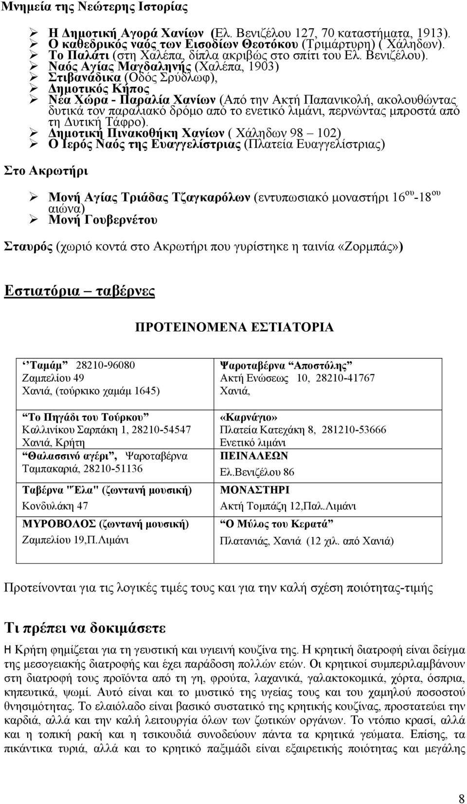 Ναός Αγίας Μαγδαληνής (Χαλέπα, 1903) Στιβανάδικα (Οδός Σρύδλωφ), Δημοτικός Κήπος Νέα Χώρα - Παραλία Χανίων (Από την Ακτή Παπανικολή, ακολουθώντας δυτικά τον παραλιακό δρόμο από το ενετικό λιμάνι,