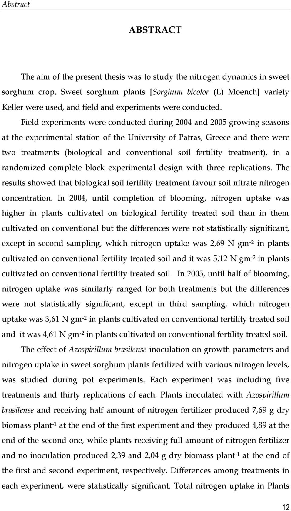Field experiments were conducted during 2004 and 2005 growing seasons at the experimental station of the University of Patras, Greece and there were two treatments (biological and conventional soil