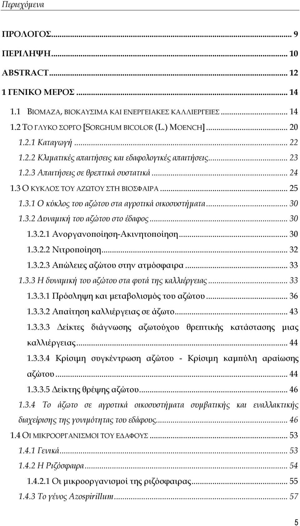 .. 30 1.3.2 Δυναμική του αζώτου στο έδαφος... 30 1.3.2.1 Ανοργανοποίηση-Ακινητοποίηση... 30 1.3.2.2 Νιτροποίηση... 32 1.3.2.3 Απώλειες αζώτου στην ατμόσφαιρα... 33 1.3.3 Η δυναμική του αζώτου στα φυτά της καλλιέργειας.