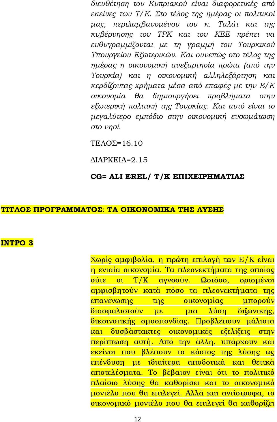 Και συνεπώς στο τέλος της ημέρας η οικονομική ανεξαρτησία πρώτα (από την Τουρκία) και η οικονομική αλληλεξάρτηση και κερδίζοντας χρήματα μέσα από επαφές με την Ε/Κ οικονομία θα δημιουργήσει