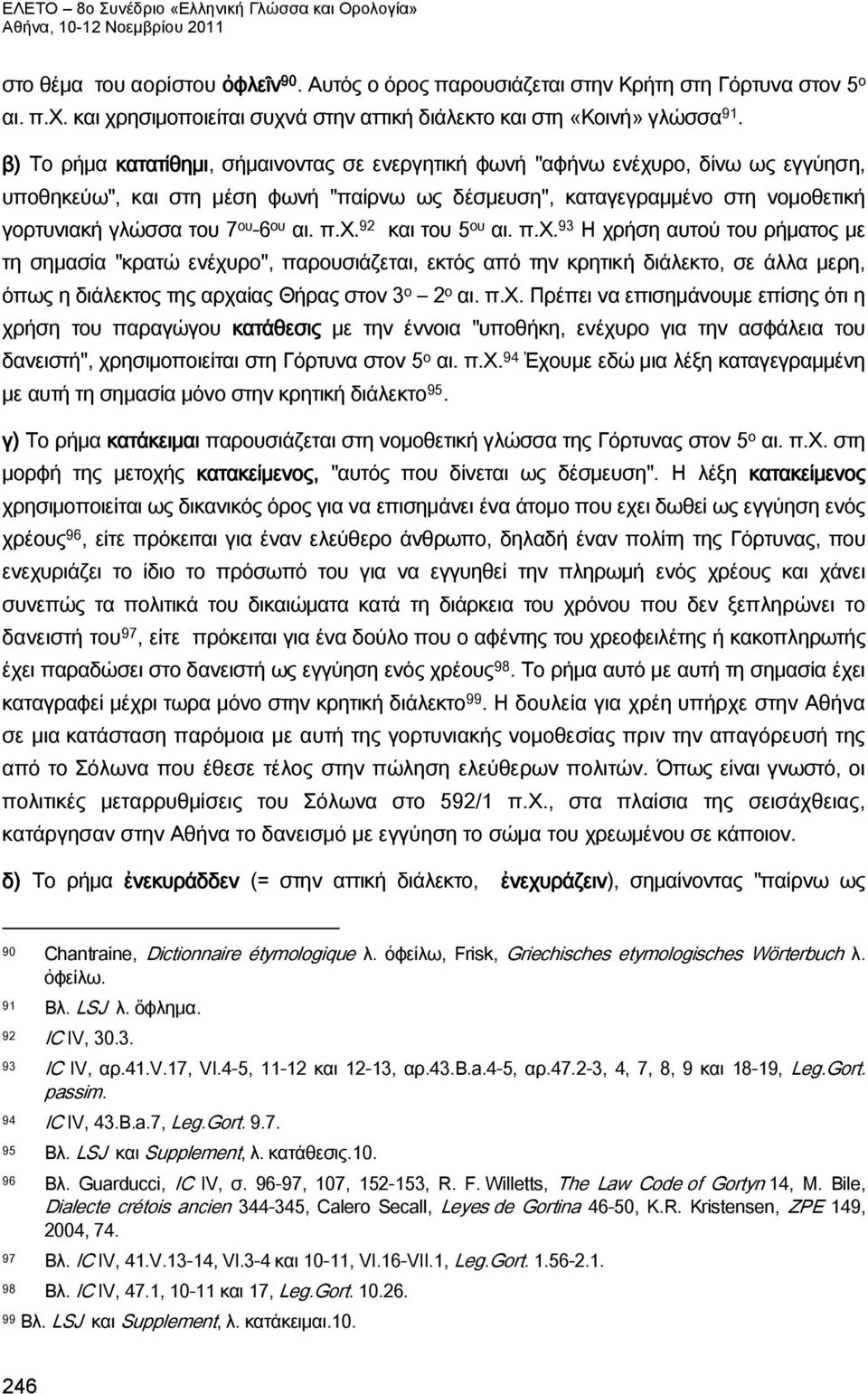 ου αι. π.χ. 92 και του 5 ου αι. π.χ. 93 Η χρήση αυτού του ρήματος με τη σημασία "κρατώ ενέχυρο", παρουσιάζεται, εκτός από την κρητική διάλεκτο, σε άλλα μερη, όπως η διάλεκτος της αρχαίας Θήρας στον 3 ο 2 ο αι.