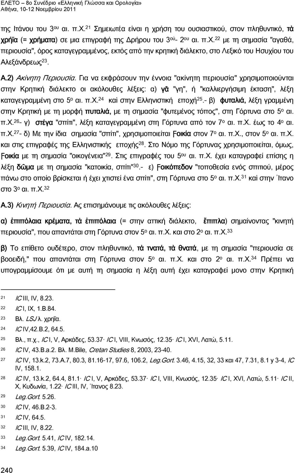 Για να εκφράσουν την έννοια "ακίνητη περιουσία" χρησιμοποιούνται στην Κρητική διάλεκτο οι ακόλουθες λέξεις: α) γᾶ "γη", ή "καλλιεργήσιμη έκταση", λέξη καταγεγραμμένη στο 5 ο αι. π.χ. 24 καὶ στην Ελληνιστική εποχή 25.