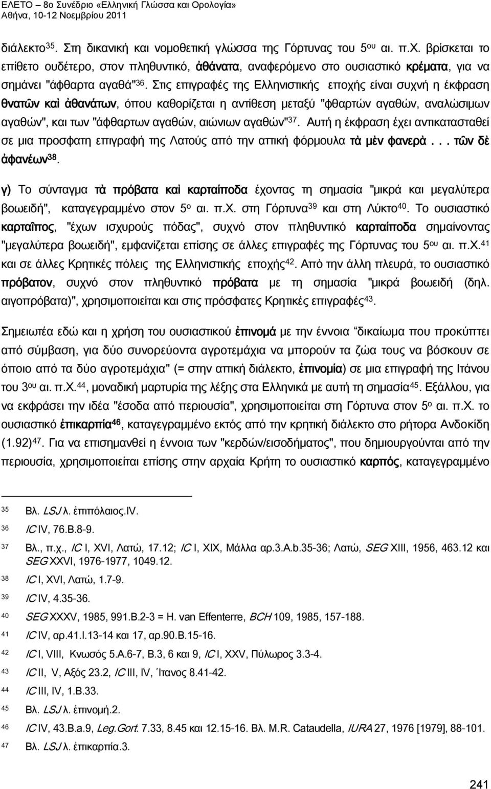 Στις επιγραφές της Ελληνιστικής εποχής είναι συχνή η έκφραση θνατῶν καὶ ἀθανάτων, όπου καθορίζεται η αντίθεση μεταξύ "φθαρτών αγαθών, αναλώσιμων αγαθών", και των "άφθαρτων αγαθών, αιώνιων αγαθών" 37.