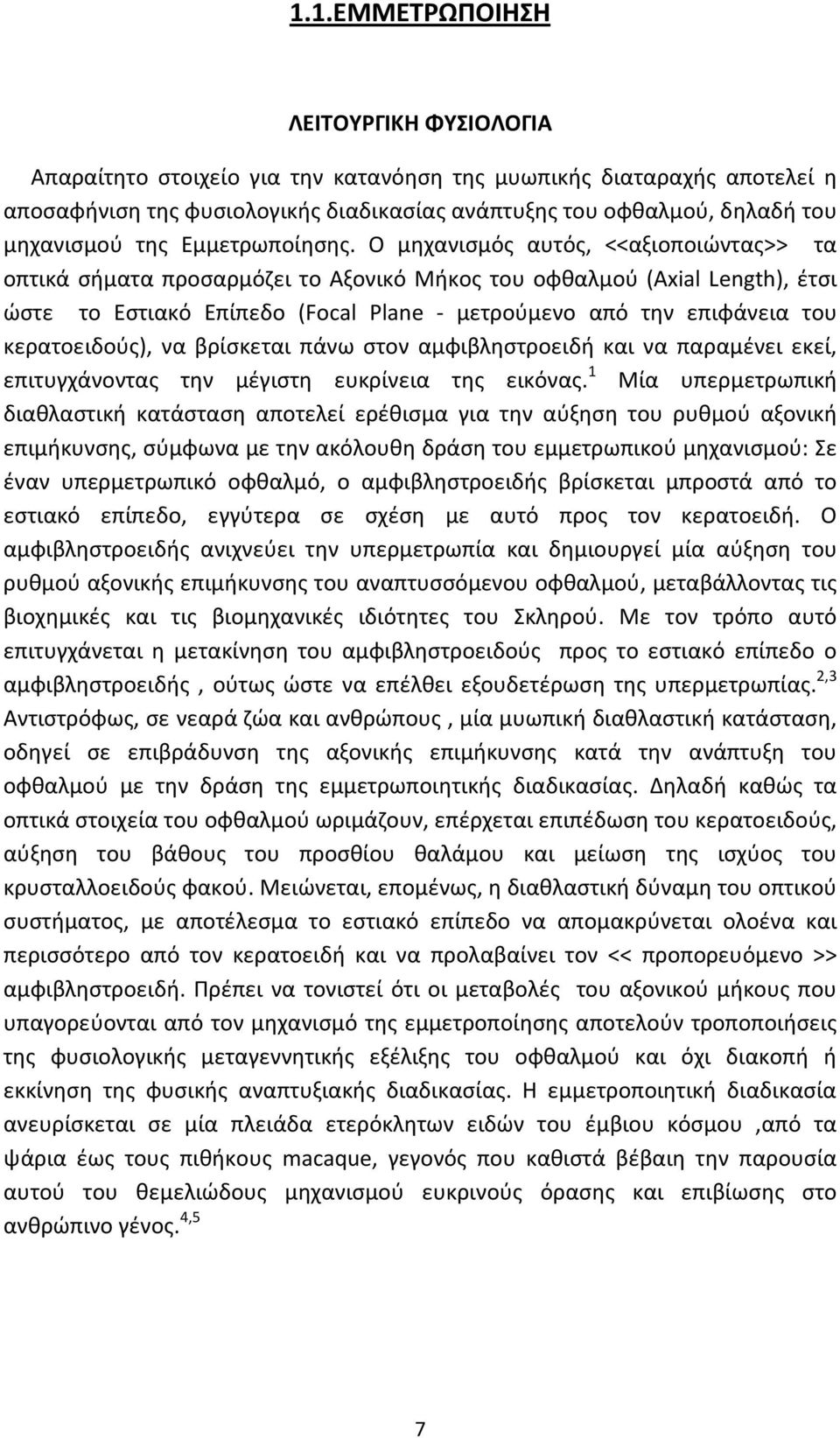 Ο μηχανισμός αυτός, <<αξιοποιώντας>> τα οπτικά σήματα προσαρμόζει το Αξονικό Μήκος του οφθαλμού (Axial Length), έτσι ώστε το Εστιακό Επίπεδο (Focal Plane - μετρούμενο από την επιφάνεια του