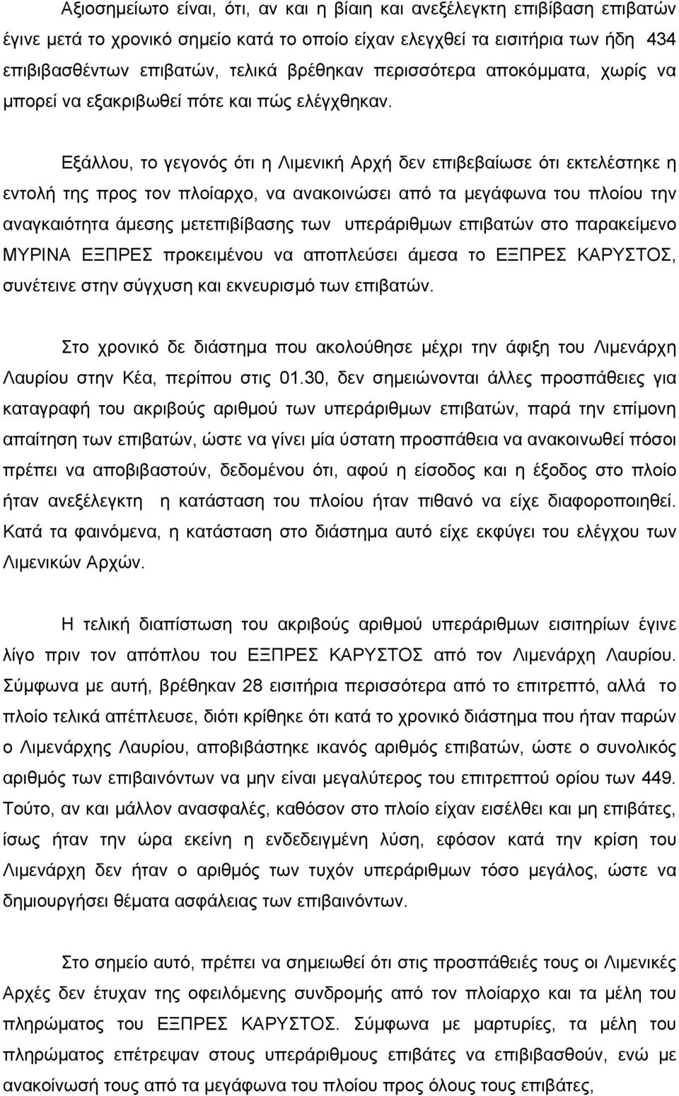 Εξάλλου, το γεγονός ότι η Λιμενική Αρχή δεν επιβεβαίωσε ότι εκτελέστηκε η εντολή της προς τον πλοίαρχο, να ανακοινώσει από τα μεγάφωνα του πλοίου την αναγκαιότητα άμεσης μετεπιβίβασης των υπεράριθμων