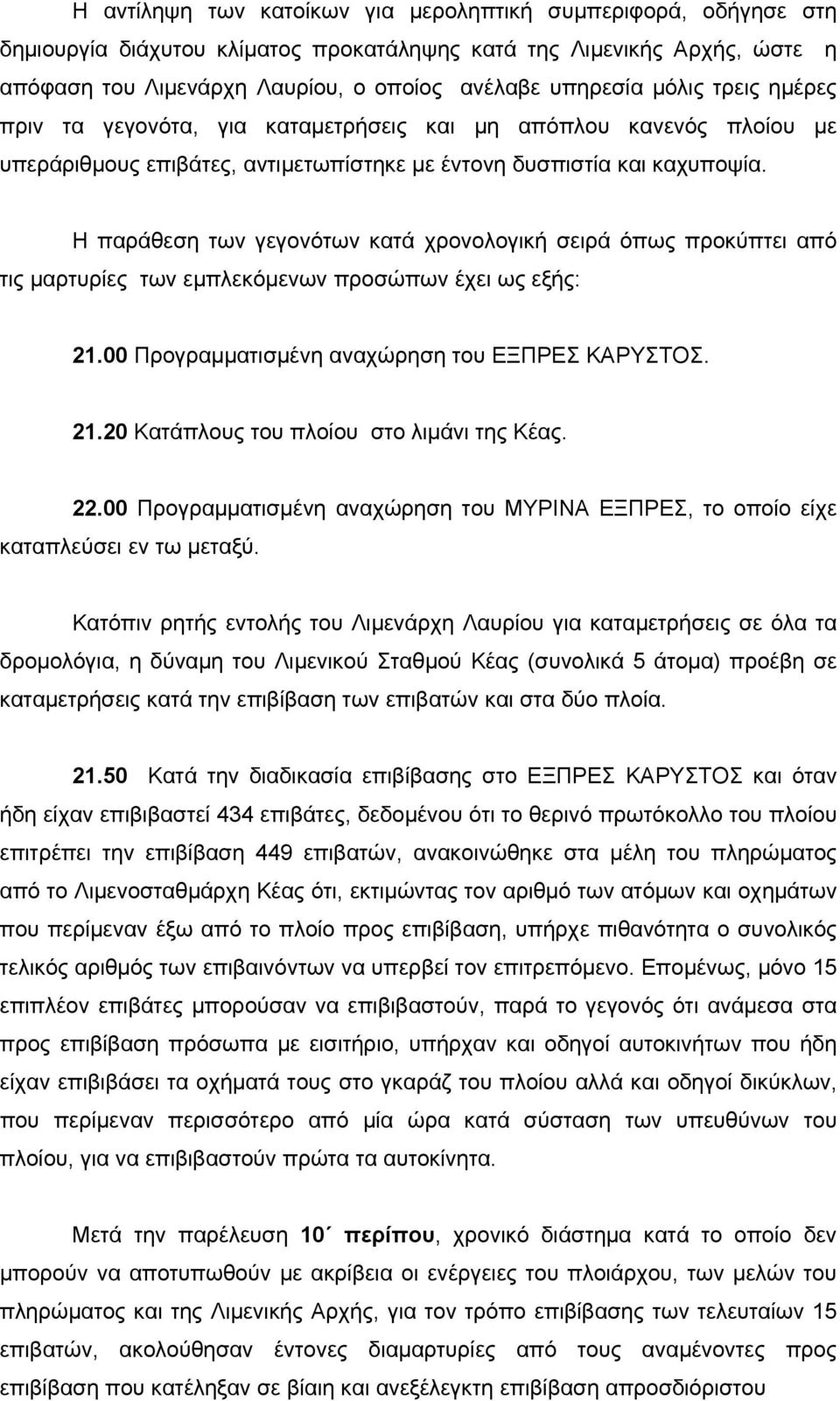 Η παράθεση των γεγονότων κατά χρονολογική σειρά όπως προκύπτει από τις μαρτυρίες των εμπλεκόμενων προσώπων έχει ως εξής: 21.00 Προγραμματισμένη αναχώρηση του ΕΞΠΡΕΣ ΚΑΡΥΣΤΟΣ. 21.20 Κατάπλους του πλοίου στο λιμάνι της Κέας.