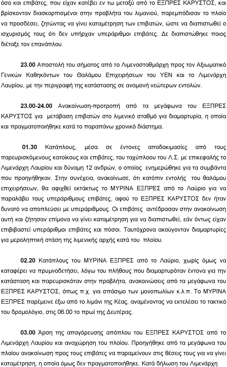 00 Αποστολή του σήματος από το Λιμενοσταθμάρχη προς τον Αξιωματικό Γενικών Καθηκόντων του Θαλάμου Επιχειρήσεων του ΥΕΝ και το Λιμενάρχη Λαυρίου, με την περιγραφή της κατάστασης σε αναμονή νεώτερων