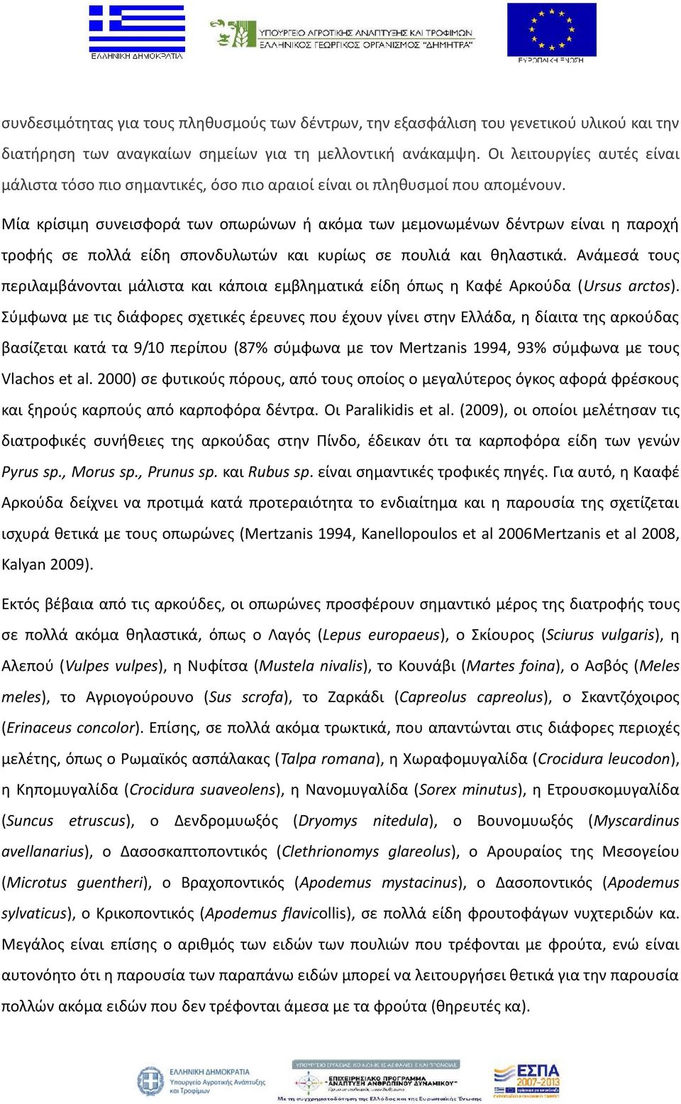 Μία κρίσιμη συνεισφορά των οπωρώνων ή ακόμα των μεμονωμένων δέντρων είναι η παροχή τροφής σε πολλά είδη σπονδυλωτών και κυρίως σε πουλιά και θηλαστικά.