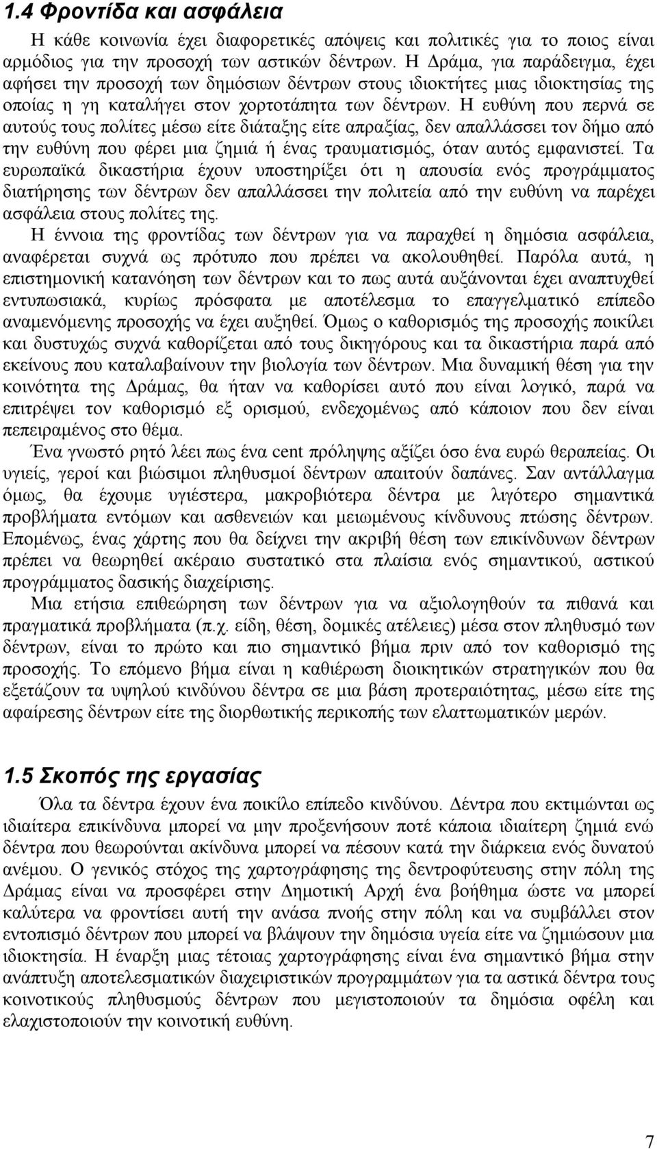 Η ευθύνη που περνά σε αυτούς τους πολίτες μέσω είτε διάταξης είτε απραξίας, δεν απαλλάσσει τον δήμο από την ευθύνη που φέρει μια ζημιά ή ένας τραυματισμός, όταν αυτός εμφανιστεί.