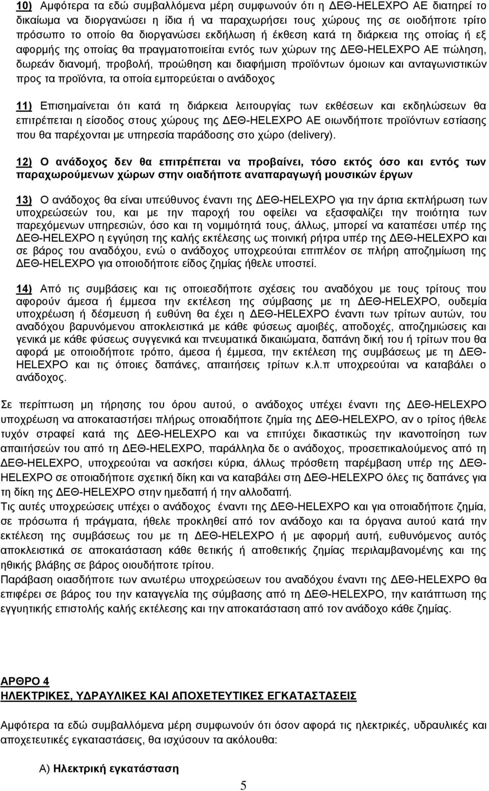 και ανταγωνιστικών προς τα προϊόντα, τα οποία εμπορεύεται ο ανάδοχος 11) Επισημαίνεται ότι κατά τη διάρκεια λειτουργίας των εκθέσεων και εκδηλώσεων θα επιτρέπεται η είσοδος στους χώρους της