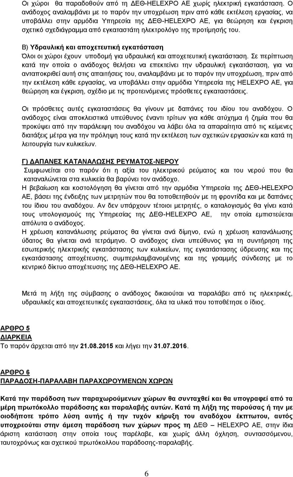 ηλεκτρολόγο της προτίμησής του. Β) Υδραυλική και αποχετευτική εγκατάσταση Όλοι οι χώροι έχουν υποδομή για υδραυλική και αποχετευτική εγκατάσταση.