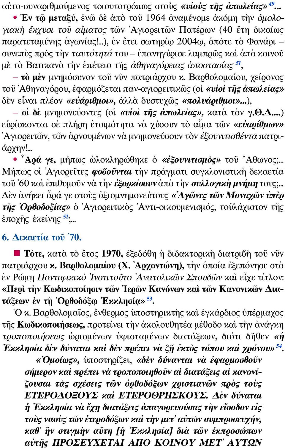 ...), ἐν ἔτει σωτηρίῳ 2004ῳ, ὁπότε τὸ Φανάρι συνεπὲς πρὸς τὴν ταυτότητά του ἐπανηγύρισε λαμπρῶς καὶ ἀπὸ κοινοῦ μὲ τὸ Βατικανὸ τὴν ἐπέτειο τῆς ἀθηναγόρειας ἀποστασίας 51, τὸ μὲν μνημόσυνον τοῦ νῦν