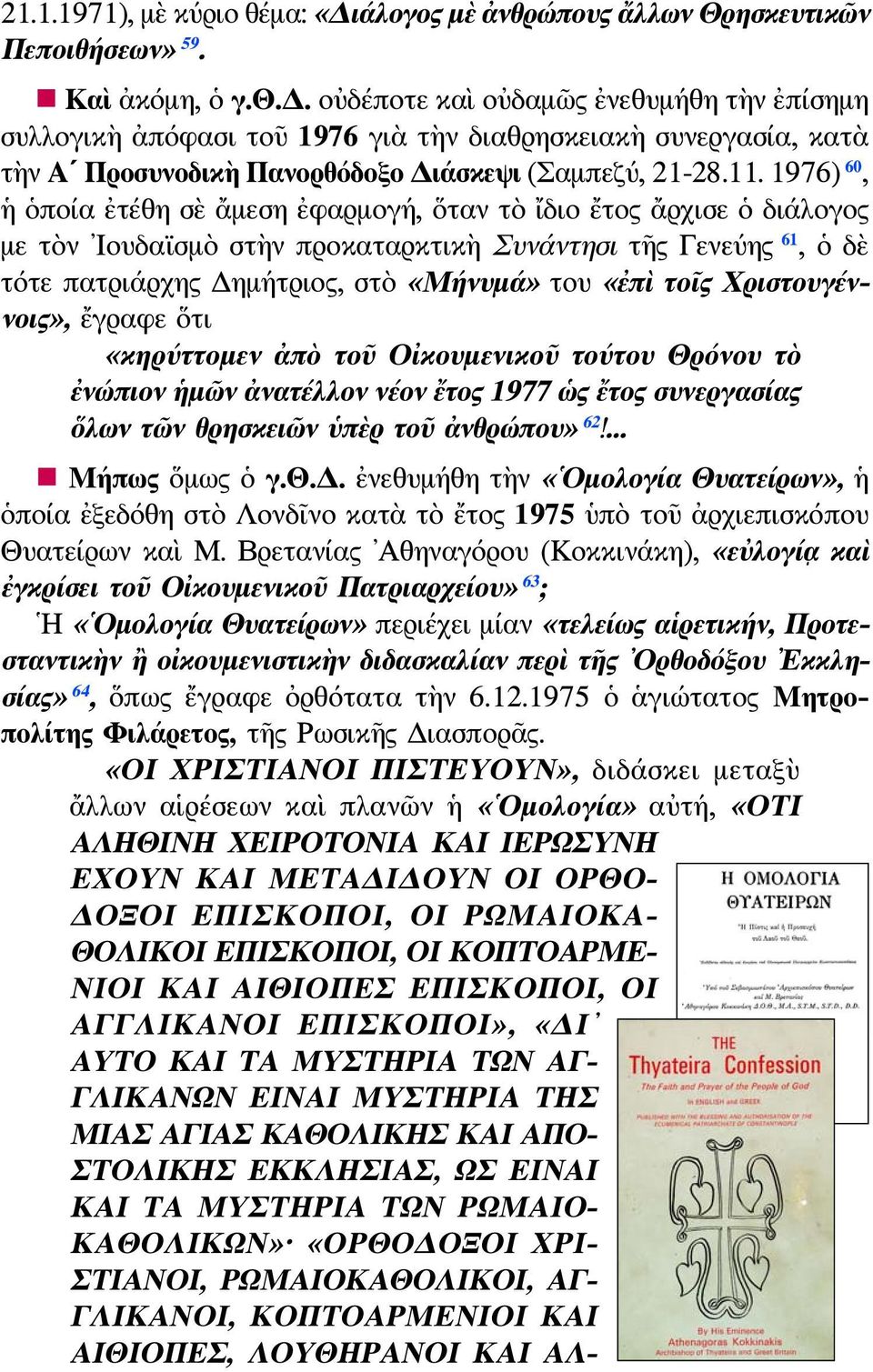 1976) 60, ἡ ὁποία ἐτέθη σὲ ἄμεση ἐφαρμογή, ὅταν τὸ ἴδιο ἔτος ἄρχισε ὁ διάλογος με τὸν Ιουδαϊσμὸ στὴν προκαταρκτικὴ Συνάντησι τῆς Γενεύης 61, ὁ δὲ τότε πατριάρχης Δημήτριος, στὸ «Μήνυμά» του «ἐπὶ τοῖς