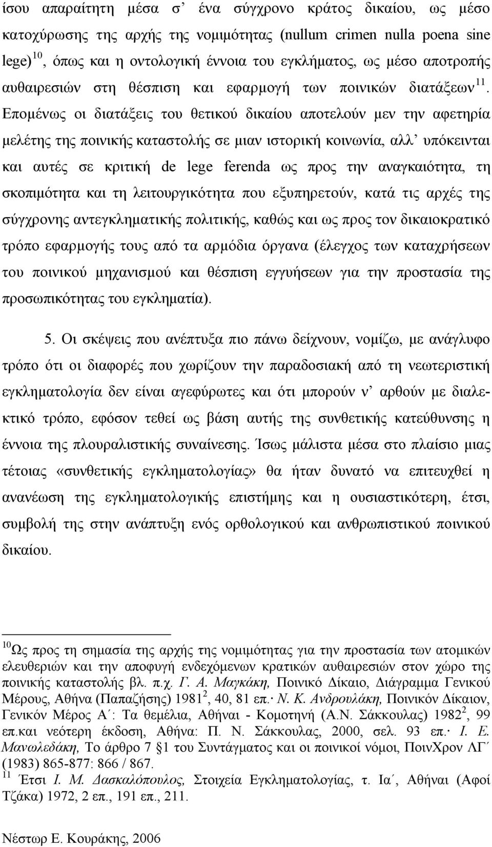 Επομένως οι διατάξεις του θετικού δικαίου αποτελούν μεν την αφετηρία μελέτης της ποινικής καταστολής σε μιαν ιστορική κοινωνία, αλλ υπόκεινται και αυτές σε κριτική de lege ferenda ως προς την