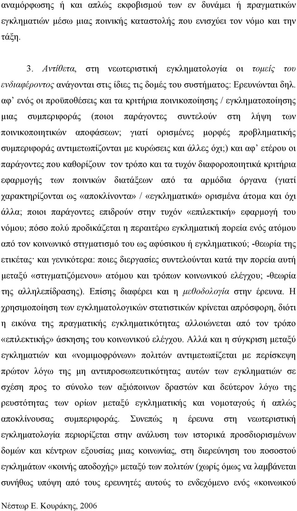 αφ ενός οι προϋποθέσεις και τα κριτήρια ποινικοποίησης / εγκληματοποίησης μιας συμπεριφοράς (ποιοι παράγοντες συντελούν στη λήψη των ποινικοποιητικών αποφάσεων; γιατί ορισμένες μορφές προβληματικής