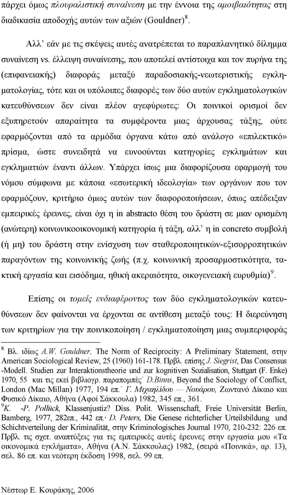 έλλειψη συναίνεσης, που αποτελεί αντίστοιχα και τον πυρήνα της (επιφανειακής) διαφοράς μεταξύ παραδοσιακής-νεωτεριστικής εγκλη- ματολογίας, τότε και οι υπόλοιπες διαφορές των δύο αυτών