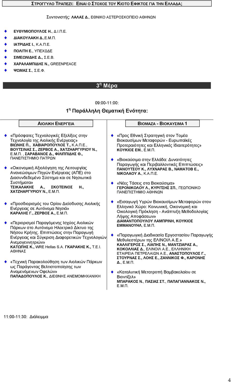 3 η Μέρα 09:00-11:00: 1 η Παράλληλη Θεµατική Ενότητα: ΑΙΟΛΙΚΗ ΕΝΕΡΓΕΙΑ «Πρόσφατες Τεχνολογικές Εξελίξεις στην Τεχνολογία της Αιολικής Ενέργειας» ΒΙΩΝΗΣ Π., ΧΑΒΙΑΡΟΠΟΥΛΟΣ Τ., Κ.Α.Π.Ε., ΒΟΥΤΣΙΝΑΣ Σ.