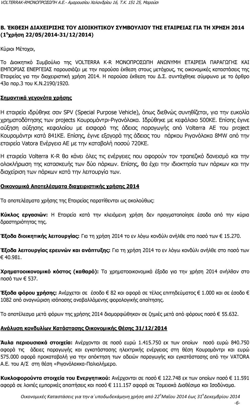 3 του Κ.Ν.2190/1920. Σημαντικά γεγονότα χρήσης Η εταιρεία ιδρύθηκε σαν SPV (Special Purpose Vehicle), όπως διεθνώς συνηθίζεται, για την ευκολία χρηματοδότησης των projects Κουρομάντρι-Ριγανόλακα.