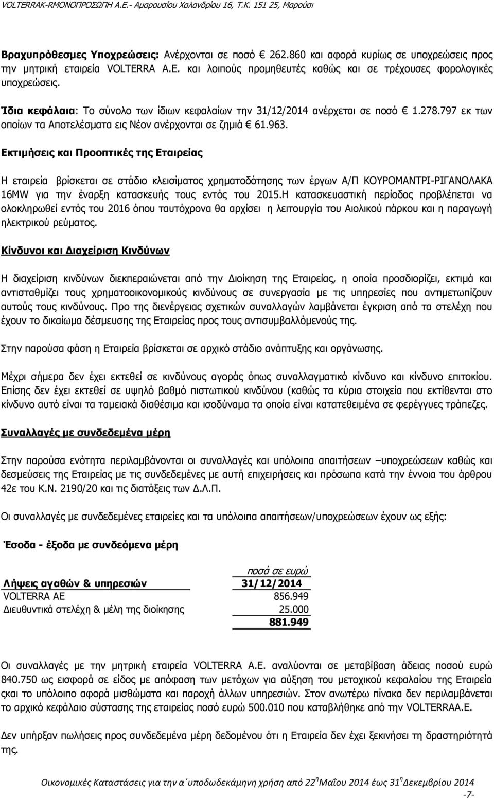 Εκτιμήσεις και Προοπτικές της Εταιρείας H εταιρεία βρίσκεται σε στάδιο κλεισίματος χρηματοδότησης των έργων Α/Π ΚΟΥΡΟΜΑΝΤΡΙ-ΡΙΓΑΝΟΛΑΚΑ 16MW για την έναρξη κατασκευής τους εντός του 2015.