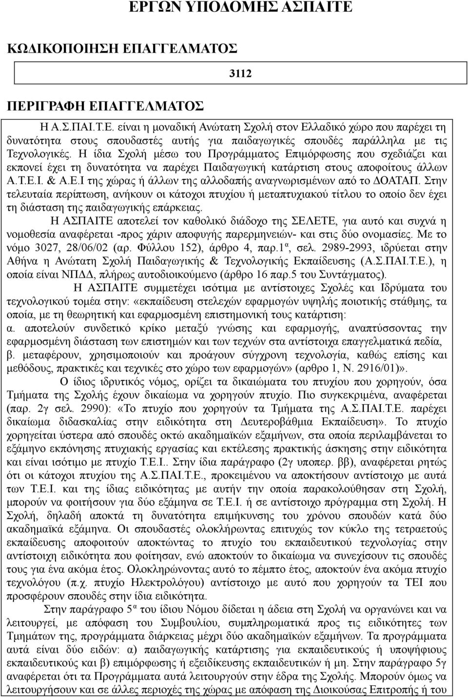 Στην τελευταία περίπτωση, ανήκουν οι κάτοχοι πτυχίου ή μεταπτυχιακού τίτλου το οποίο δεν έχει τη διάσταση της παιδαγωγικής επάρκειας.