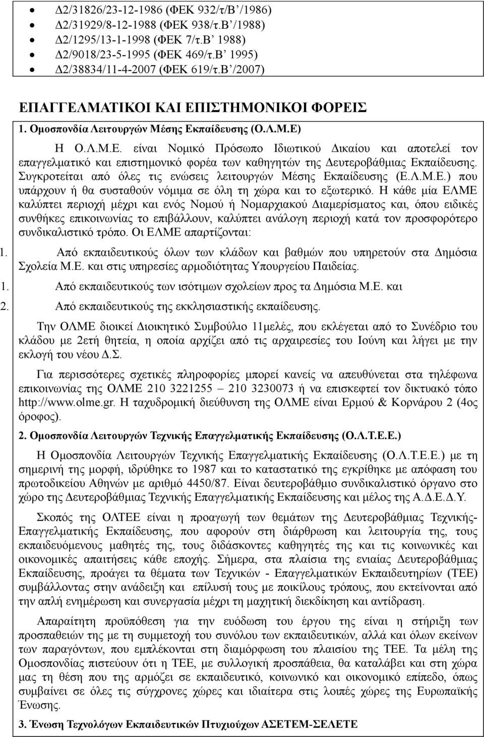 Συγκροτείται από όλες τις ενώσεις λειτουργών Μέσης Εκπαίδευσης (Ε.Λ.Μ.Ε.) που υπάρχουν ή θα συσταθούν νόμιμα σε όλη τη χώρα και το εξωτερικό.