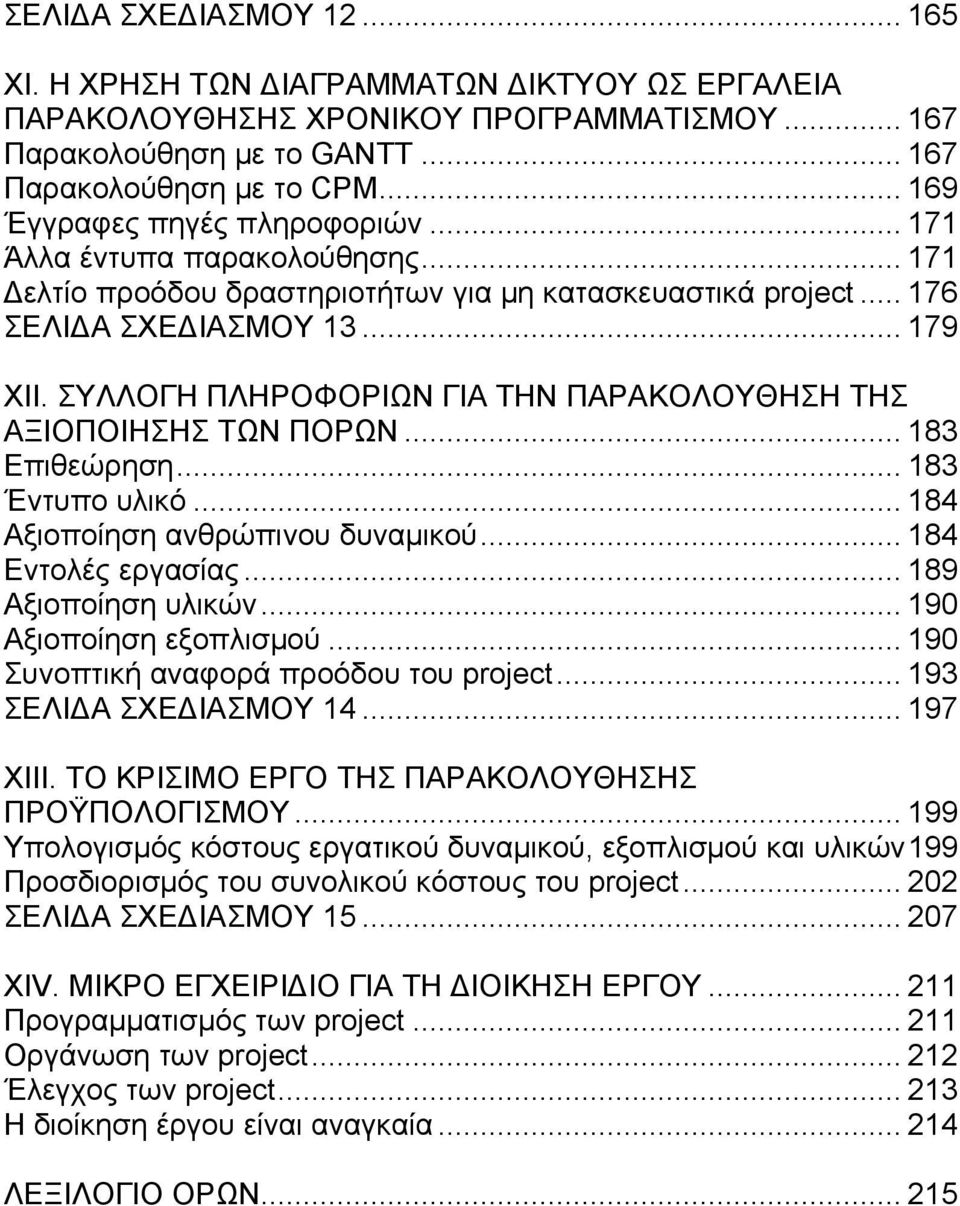 ΣΥΛΛΟΓΗ ΠΛΗΡΟΦΟΡΙΩΝ ΓΙΑ ΤΗΝ ΠΑΡΑΚΟΛΟΥΘΗΣΗ ΤΗΣ ΑΞΙΟΠΟΙΗΣΗΣ ΤΩΝ ΠΟΡΩΝ... 183 Επιθεώρηση... 183 Έντυπο υλικό... 184 Αξιοποίηση ανθρώπινου δυναμικού... 184 Εντολές εργασίας... 189 Αξιοποίηση υλικών.