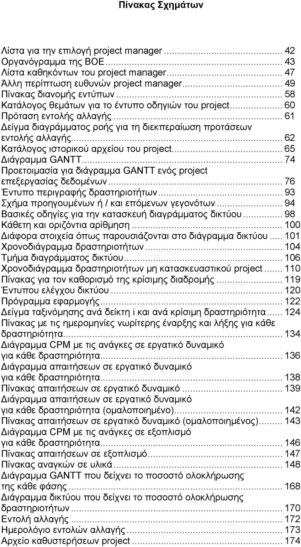.. 62 Κατάλογος ιστορικού αρχείου του project... 65 Διάγραμμα GANTT... 74 Προετοιμασία για διάγραμμα GANTT ενός project επεξεργασίας δεδομένων... 76 Έντυπο περιγραφής δραστηριοτήτων.