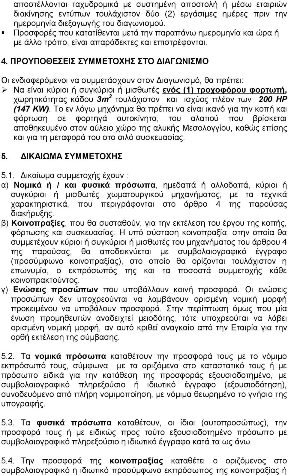 ΠΡΟΥΠΟΘΕΣΕΙΣ ΣΥΜΜΕΤΟΧΗΣ ΣΤΟ ΔΙΑΓΩΝΙΣΜΟ Οι ενδιαφερόμενοι να συμμετάσχουν στον Διαγωνισμό, θα πρέπει: Να είναι κύριοι ή συγκύριοι ή μισθωτές ενός (1) τροχοφόρου φορτωτή, χωρητικότητας κάδου 3m 3