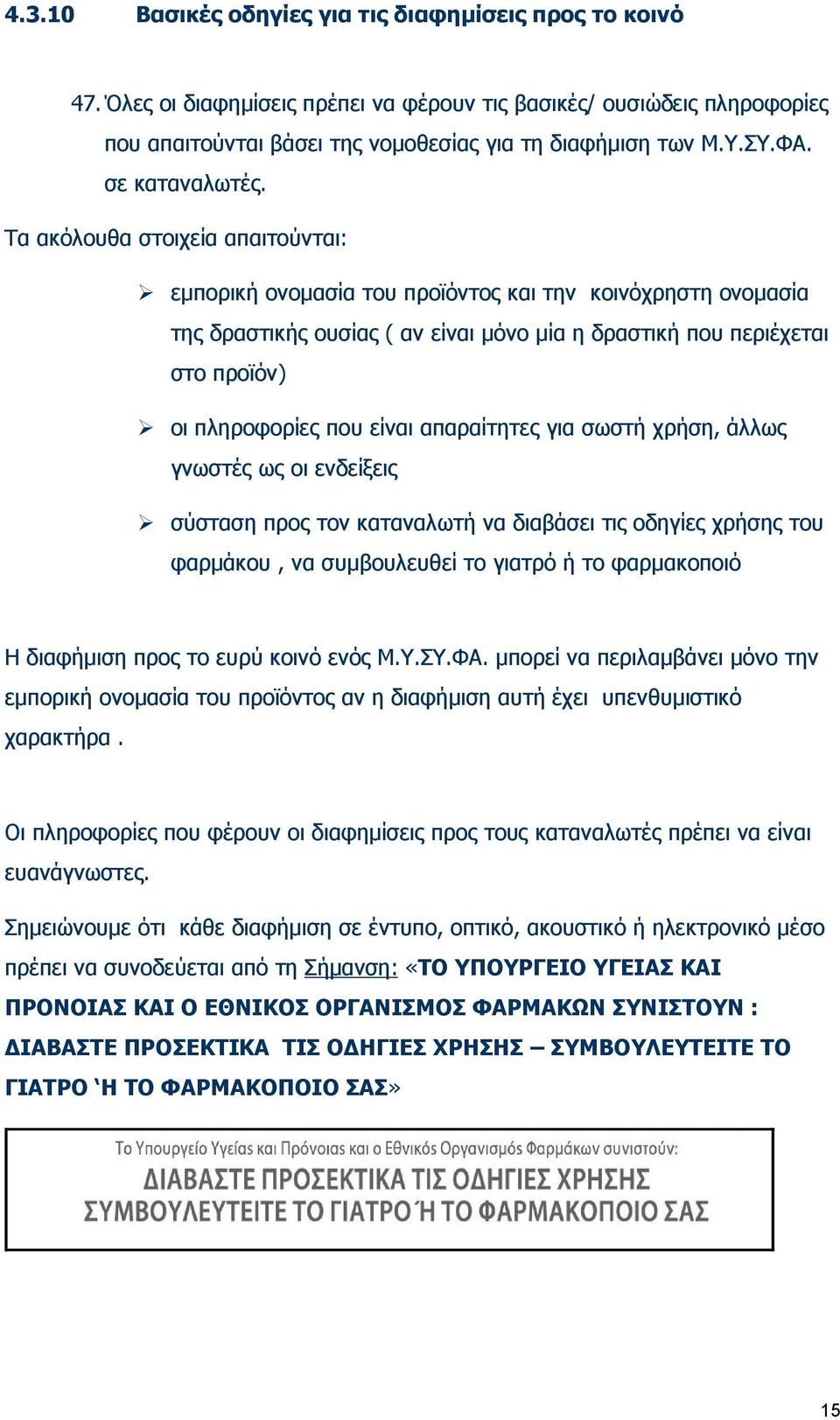 Τα ακόλουθα στοιχεία απαιτούνται: εμπορική ονομασία του προϊόντος και την κοινόχρηστη ονομασία της δραστικής ουσίας ( αν είναι μόνο μία η δραστική που περιέχεται στο προϊόν) οι πληροφορίες που είναι