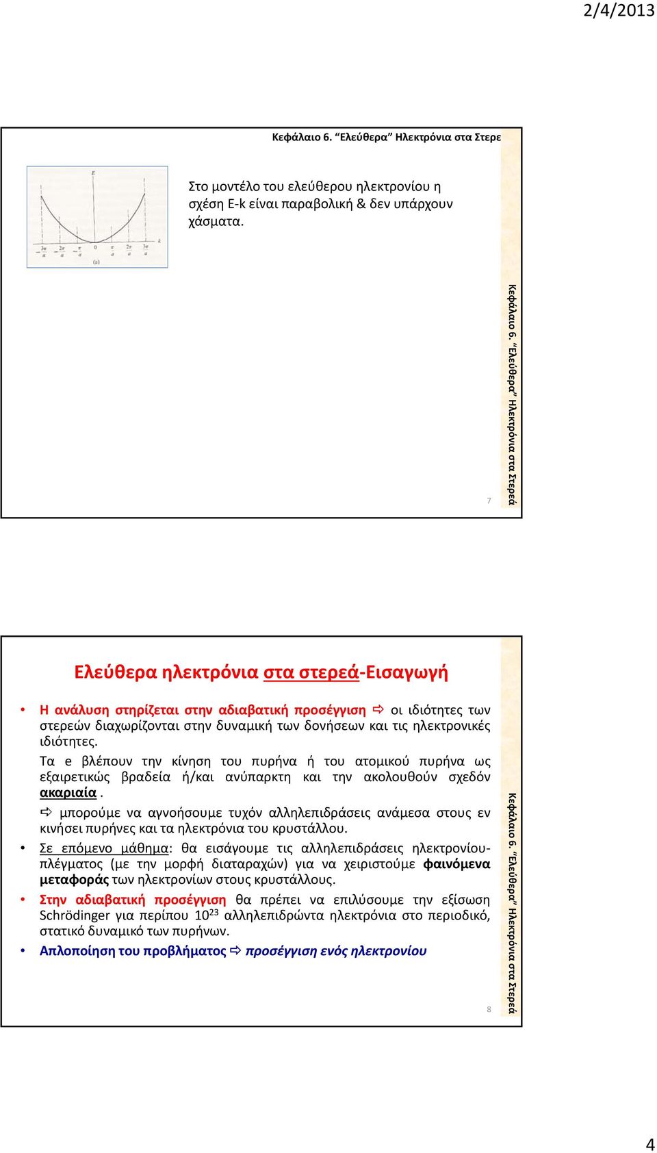 ηλεκτρονικές ιδιότητες. Τα e βλέπουν την κίνηση η του πυρήνα ή του ατομικού πυρήνα ως εξαιρετικώς βραδεία ή/και ανύπαρκτη και την ακολουθούν σχεδόν ακαριαία.