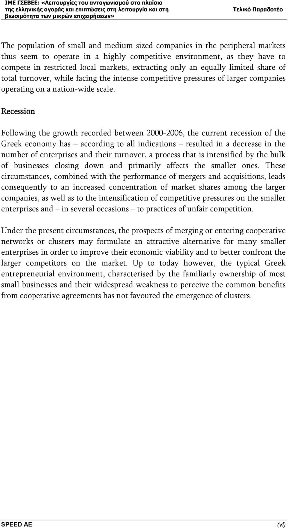 Recession Following the growth recorded between 2000-2006, the current recession of the Greek economy has according to all indications resulted in a decrease in the number of enterprises and their