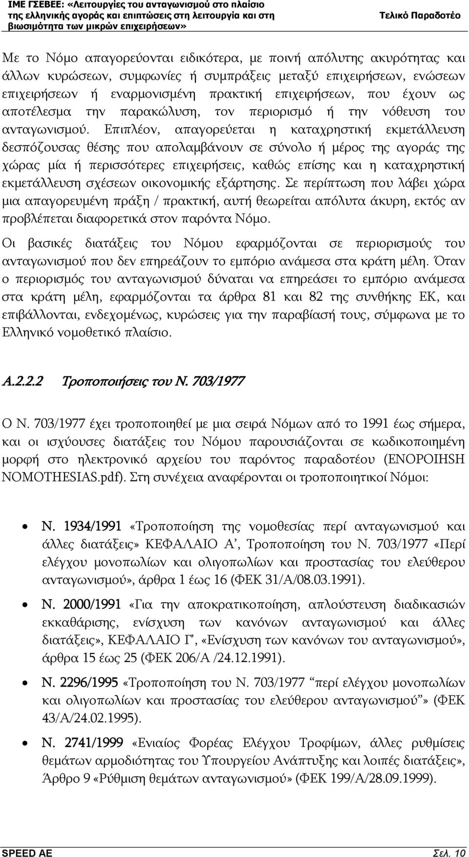 Επιπλέον, απαγορεύεται η καταχρηστική εκμετάλλευση δεσπόζουσας θέσης που απολαμβάνουν σε σύνολο ή μέρος της αγοράς της χώρας μία ή περισσότερες επιχειρήσεις, καθώς επίσης και η καταχρηστική