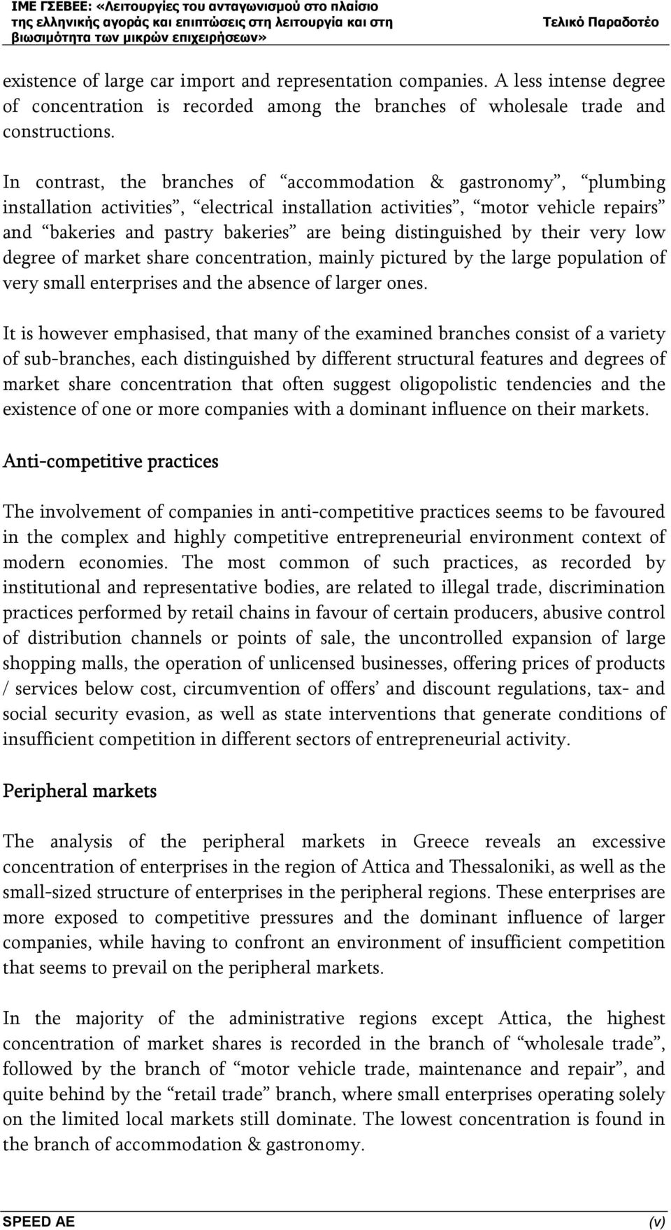 distinguished by their very low degree of market share concentration, mainly pictured by the large population of very small enterprises and the absence of larger ones.