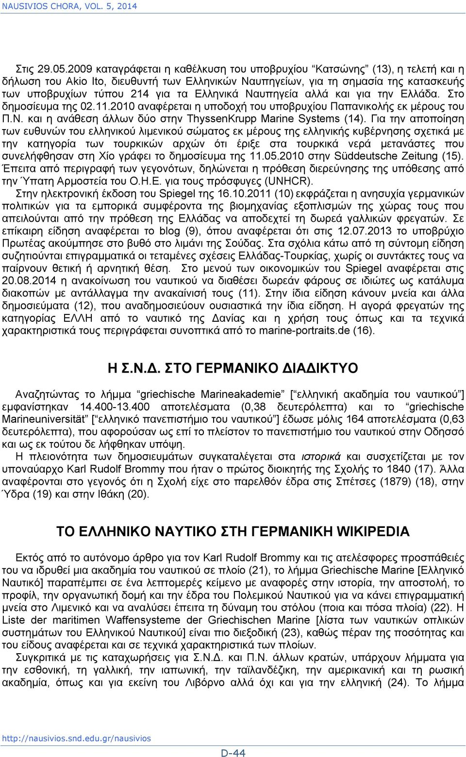Ελληνικά Ναυπηγεία αλλά και για την Ελλάδα. Στο δημοσίευμα της 02.11.2010 αναφέρεται η υποδοχή του υποβρυχίου Παπανικολής εκ μέρους του Π.Ν. και η ανάθεση άλλων δύο στην ThyssenKrupp Marine Systems (14).