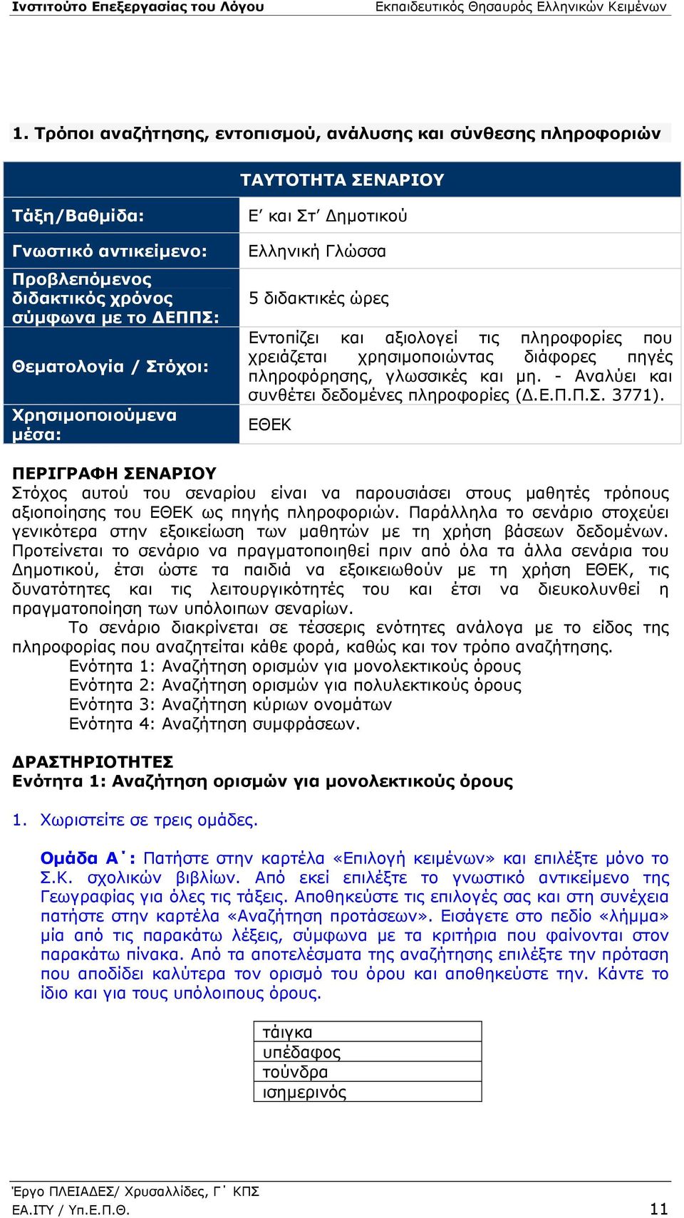 Χρησιμοποιούμενα μέσα: E και Στ Δημοτικού Ελληνική Γλώσσα 5 διδακτικές ώρες Εντοπίζει και αξιολογεί τις πληροφορίες που χρειάζεται χρησιμοποιώντας διάφορες πηγές πληροφόρησης, γλωσσικές και μη.